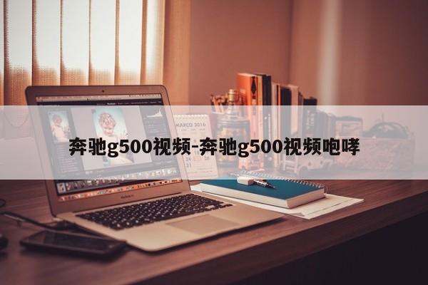 奔驰g500视频-奔驰g500视频咆哮