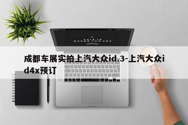 成都车展实拍上汽大众id.3-上汽大众id4x预订