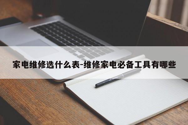 家电维修选什么表-维修家电必备工具有哪些