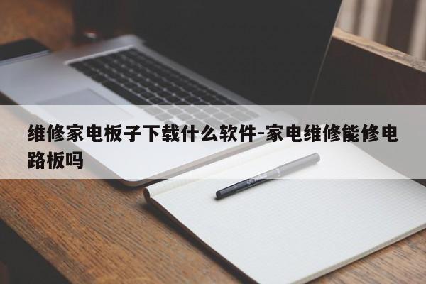 维修家电板子下载什么软件-家电维修能修电路板吗