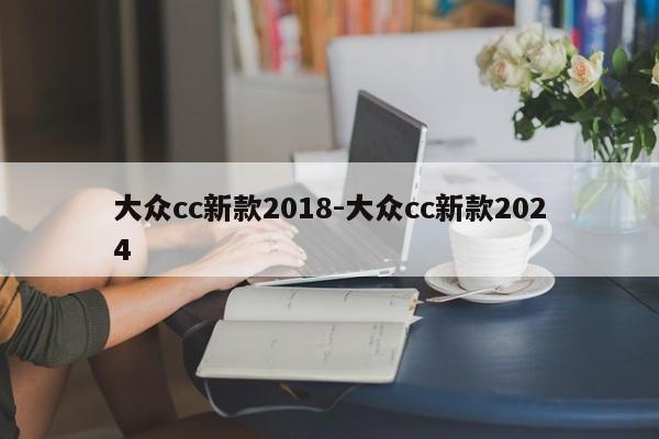 大众cc新款2018-大众cc新款2024