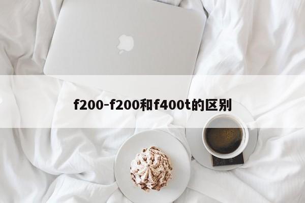 f200-f200和f400t的区别