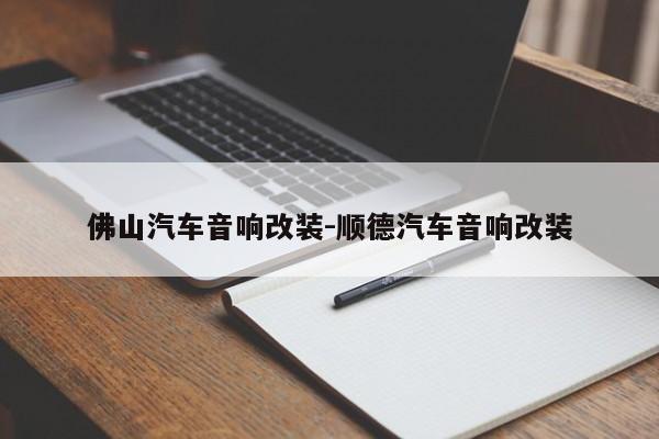 佛山汽车音响改装-顺德汽车音响改装