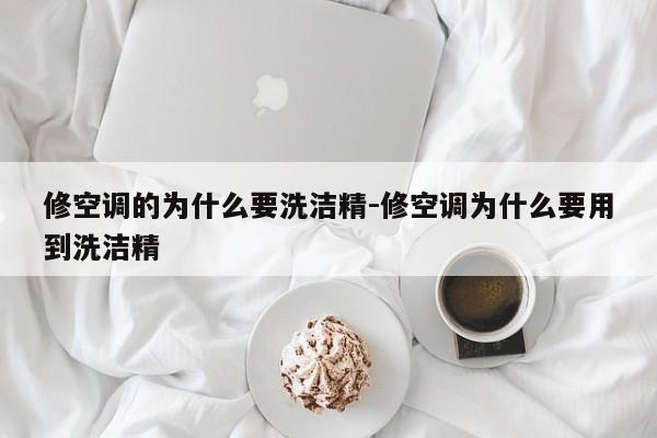 修空调的为什么要洗洁精-修空调为什么要用到洗洁精